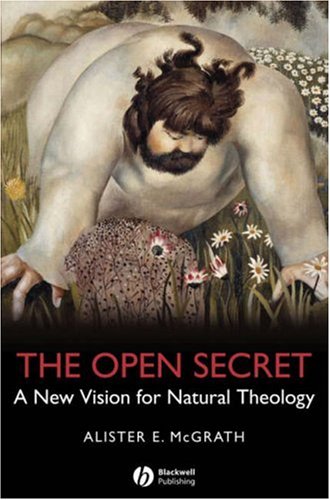 The Open Secret A New Vision For Natural Theology Alister E Mcgrath