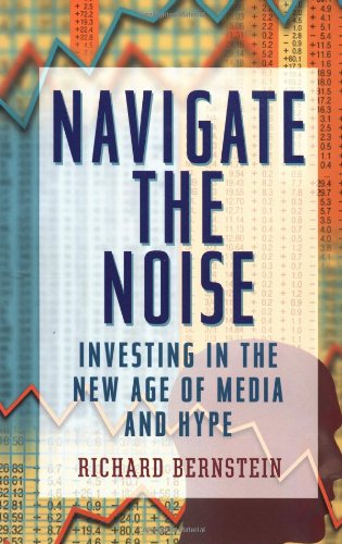 Navigate The Noise Investing In The New Age Of Media And Hype 1st Edition Richard Bernstein