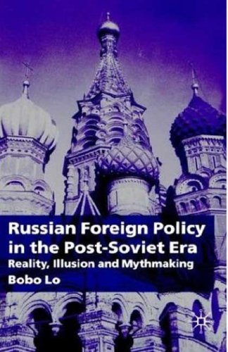 Russian Foreign Policy In The Postsoviet Era Reality Illusion And Mythmaking Bobo Lo