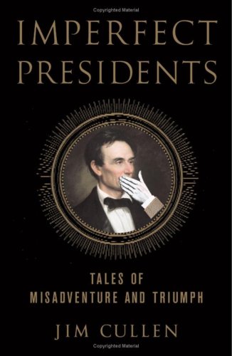Imperfect Presidents Tales Of Misadventure And Triumph 1st Jim Cullen