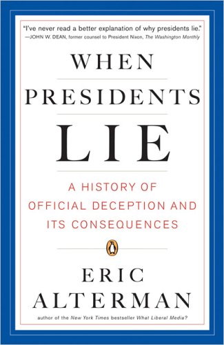 When Presidents Lie A History Of Official Deception And Its Consequences Eric Alterman
