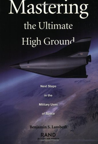 Mastering The Ultimate High Ground Next Steps In The Military Uses Of Space 1st Edition Benjamin S Lambeth