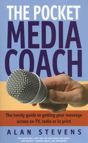 The Pocket Media Coach The Handy Guide To Getting Your Message Across On Tv Radio Or In Print Alan Stevens