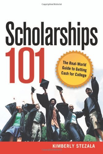 Scholarships 101 The Realworld Guide To Getting Cash For College Kimberly Ann Stezala