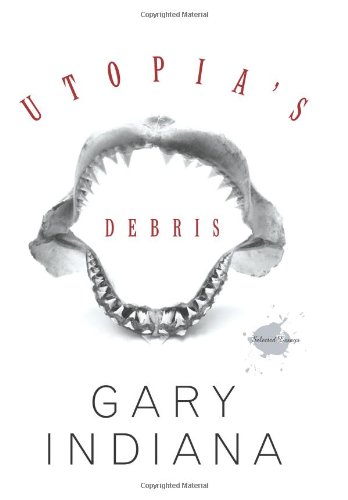 Utopias Debris Selected Essays 1st Edition Gary Indiana