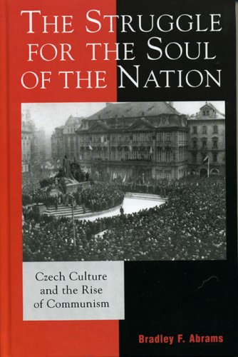 The Struggle For The Soul Of The Nation Czech Culture And The Rise Of Communism Bradley F Abrams