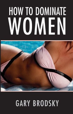 How To Dominate Women Gary Brodsky
