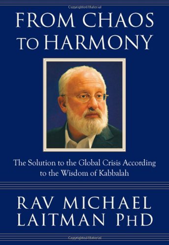 From Chaos To Harmony The Solution To The Global Crisis According To The Wisdom Of Kabbalah Rav Michael Laitman