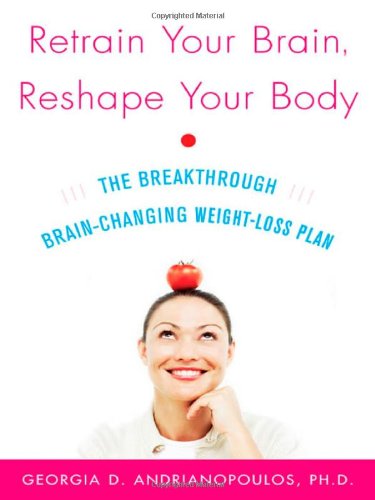 Retrain Your Brain Reshape Your Body 1st Edition Georgia Andrianopoulos
