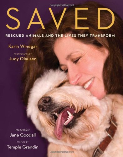 Saved Rescued Animals And The Lives They Transform 1st Da Capo Press Ed Karin Winegar