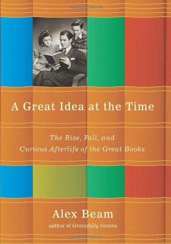 A Great Idea At The Time The Rise Fall And Curious Afterlife Of The Great Books Illustrated Edition Alex Beam