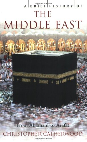 A Brief History Of The Middle East From Abraham To Arafat Christopher Catherwood
