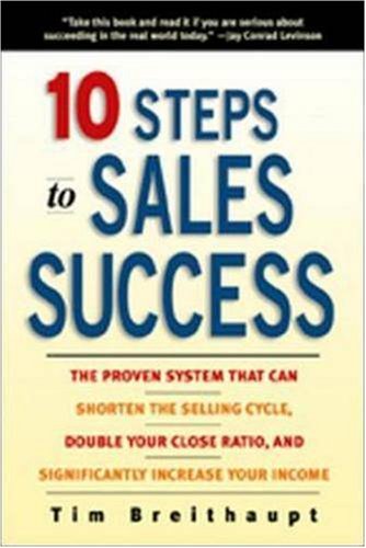 10 Steps To Sales Success The Proven System That Can Shorten The Selling Cycle Double Your Close Ratio Tim Breithaupt