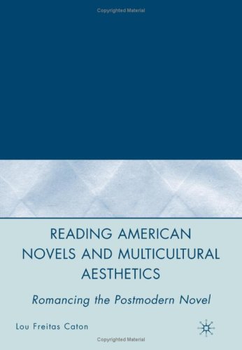 Reading American Novels And Multicultural Aesthetics Romancing The Postmodern Novel 1st Lou Freitas Caton