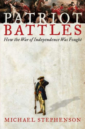 Patriot Battles How The War Of Independence Was Fought First Michael Stephenson