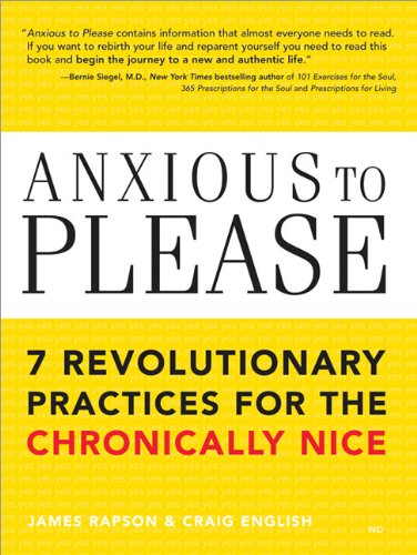 Anxious To Please 7 Revolutionary Practices For The Chronically Nice 1st Edition James Rapson