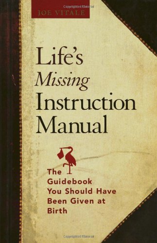 Lifes Missing Instruction Manual The Guidebook You Should Have Been Given At Birth Joe Vitale