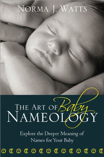 The The Art Of Baby Nameology Explore The Deeper Meaning Of Names For Your Baby Norma Watts