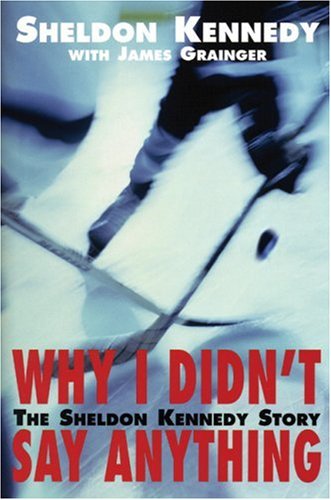 Why I Didnt Say Anything The Sheldon Kennedy Story Sheldon Kennedy