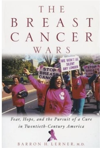 The Breast Cancer Wars Hope Fear And The Pursuit Of A Cure In Twentiethcentury America 1st Edition Barron H Lerner