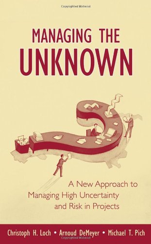 Managing The Unknown A New Approach To Managing High Uncertainty And Risk In Projects Christoph H Loch