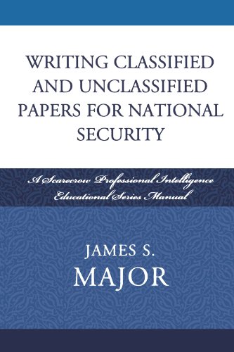 Writing Classified And Unclassified Papers For National Security A Scarecrow Professional Intelligence Education Series Manual James S Major