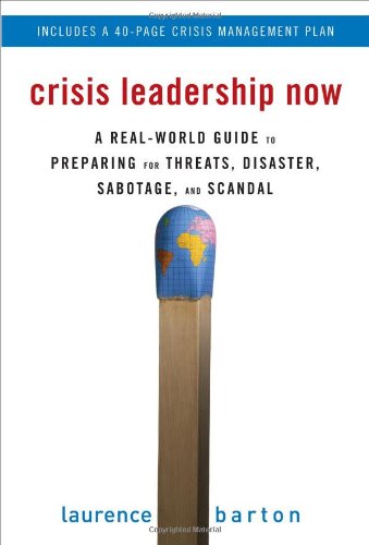 Crisis Leadership Now A Realworld Guide To Preparing For Threats Disaster Sabotage And Scandal 1st Edition Laurence Barton