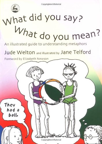 What Did You Say What Do You Mean An Illustrated Guide To Understanding Metaphors 1st Edition Jude Welton