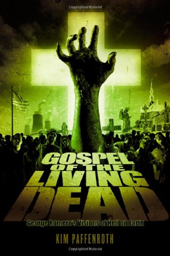 Gospel Of The Living Dead George Romeros Visions Of Hell On Earth Kim Paffenroth