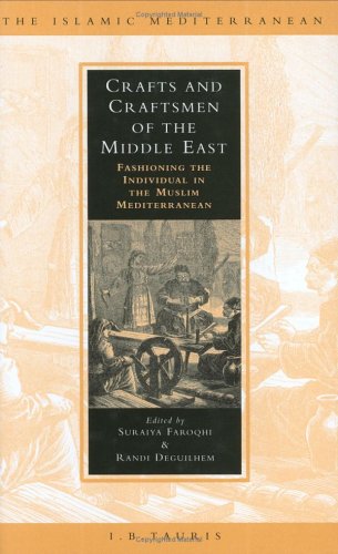 Crafts And Craftsmen Of The Middle East Fashioning The Individual In The Muslim Mediterranean Illustrated Edition Randi Deguilhem