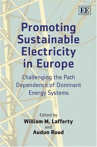 Promoting Sustainable Electricity In Europe Challenging The Path Dependence Of Dominant Energy Systems William M Lafferty