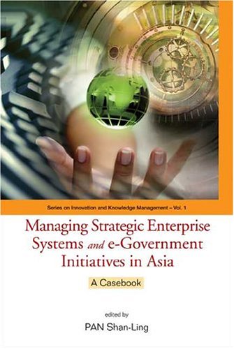 Managing Strategic Enterprise Systems And Egovernment Initiatives In Asia A Casebook Pan Shan Ling