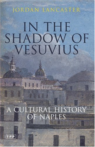 In The Shadow Of Vesuvius A Cultural History Of Naples 1st Edition Jordan Lancaster