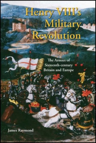 Henry Viiis Military Revolution The Armies Of Sixteenthcentury Britain And Europe James Raymond