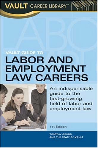 Vault Guide To Labor And Employment Law Careers Timothy Grubb