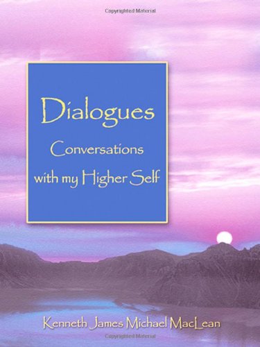 Dialogues Conversations With My Higher Self Kenneth James Michael Maclean