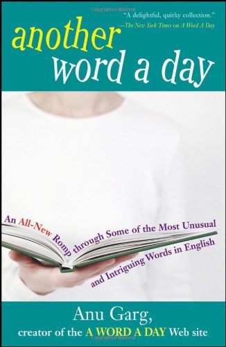 Another Word A Day An Allnew Romp Through Some Of The Most Unusual And Intriguing Words In English Anu Garg