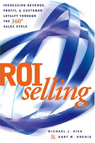 Roi Selling Increasing Revenue Profit And Customer Loyalty Through The 360 Sales Cycle Michael Nick