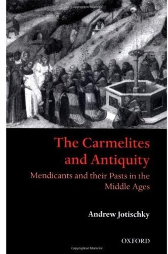 The Carmelites And Antiquity Mendicants And Their Pasts In The Middle Ages Andrew Jotischky