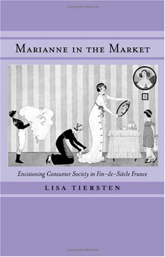 Marianne In The Market Envisioning Consumer Society In Findesiecle 1st Edition Lisa Tiersten