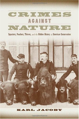 Crimes Against Nature Squatters Poachers Thieves And The Hidden History Of American Conservation 1st Edition Karl Jacoby