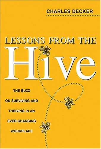 Lessons From The Hive The Buzz On Surviving And Thriving In An Everchanging Workplace Charles Decker