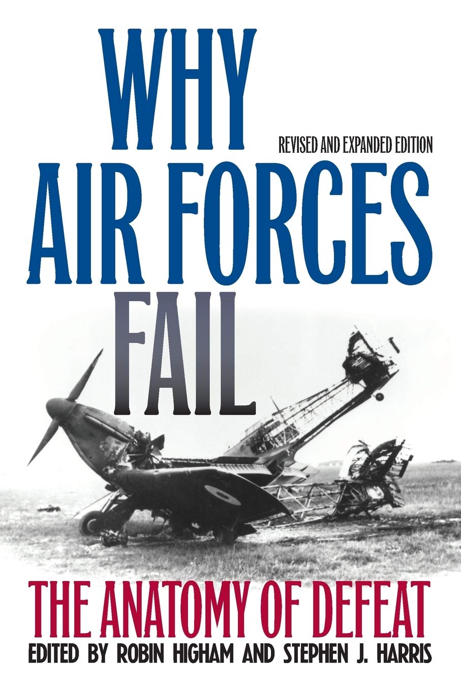 Why Air Forces Fail The Anatomy Of Defeat Robin Higham Stephen J Harris