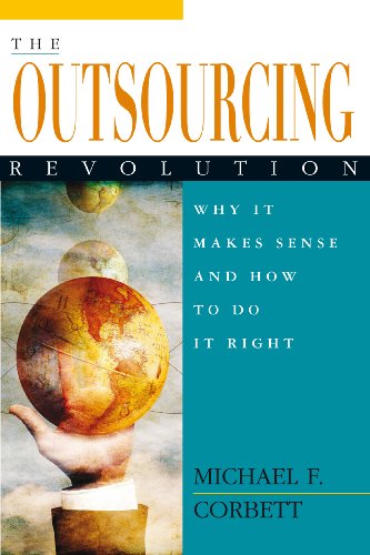 The Outsourcing Revolution Why It Makes Sense And How To Do It Right Michael F Corbett