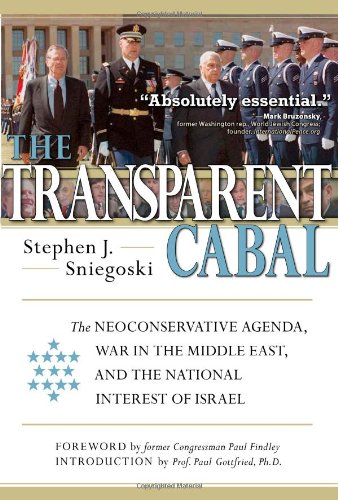 The Transparent Cabal The Neoconservative Agenda War In The Middle East And The National Interest Of Israel Stephen J Sniegoski