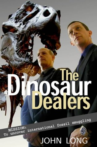 The Dinosaur Dealers Mission To Uncover International Fossil Smuggling John Long