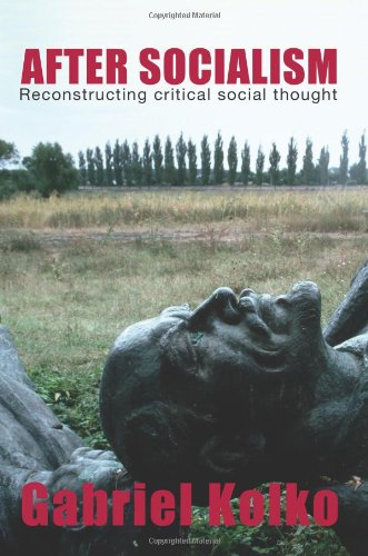 After Socialism Reconstructing Critical Social Thought 1st Edition Gabriel Kolko