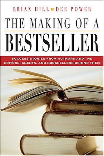 The Making Of A Bestseller Success Stories From Authors And The Editors Agents And Booksellers Behind Them Brian Hill