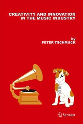 Creativity And Innovation In The Music Industry 1st Edition Peter Tschmuck