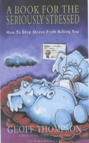 A Book For The Seriously Stressed How To Stop Stress From Killing You Geoff Thompson